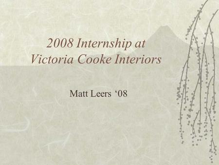 2008 Internship at Victoria Cooke Interiors Matt Leers ‘08.