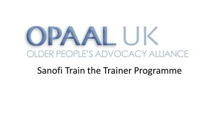 Sanofi Train the Trainer Programme. Course objectives Understand what advocacy is Understand the roles of decision makers and how to influence them Understand.