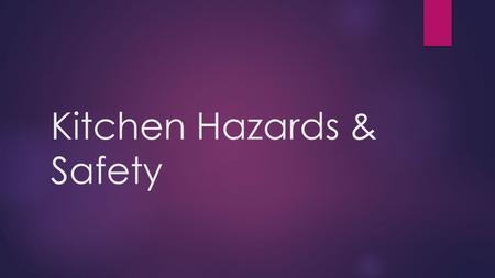 Kitchen Hazards & Safety. Safety in the kitchen begins with a simple question.