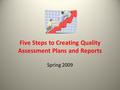 Five Steps to Creating Quality Assessment Plans and Reports Spring 2009.