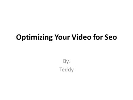 Optimizing Your Video for Seo By. Teddy. Optimizing Your Video for Seo If you have spent some time researching how you'll be able to market your enterprise.