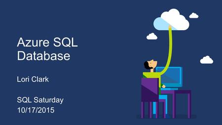 Azure SQL Database Lori Clark SQL Saturday 10/17/2015.