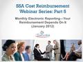 SSA Cost Reimbursement Webinar Series: Part 5 Monthly Electronic Reporting—Your Reimbursement Depends On It (January 2012)