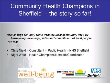 Community Health Champions in Sheffield – the story so far! Real change can only come from the local community itself by harnessing the energy, skills.