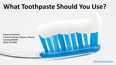 What Toothpaste Should You Use? Florence Dentistry 6 Florence Street, Ottawa, Ontario, Canada,K2P0W7 (613)-722-0919 Ottawa Dental Service.