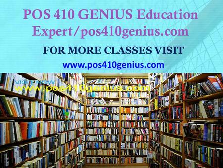 POS 410 GENIUS Education Expert/pos410genius.com FOR MORE CLASSES VISIT www.pos410genius.com.