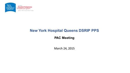 March 24, 2015 New York Hospital Queens DSRIP PPS PAC Meeting.