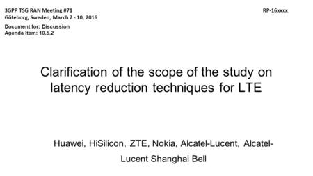 Clarification of the scope of the study on latency reduction techniques for LTE 3GPP TSG RAN Meeting #71RP-16xxxx Göteborg, Sweden, March 7 - 10, 2016.