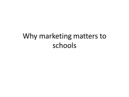 Why marketing matters to schools. What is Marketing? PR / media management Branding Event management Print and design management Email, web and telephone.