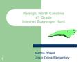 1 Raleigh, North Carolina 4 th Grade Internet Scavenger Hunt Martha Howell Union Cross Elementary.