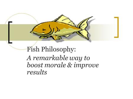 Fish Philosophy: A remarkable way to boost morale & improve results