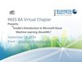 PASS BA Virtual Chapter Presents: “ Insider's Introduction to Microsoft Azure Machine Learning (AzureML)” September 18, 2014  -