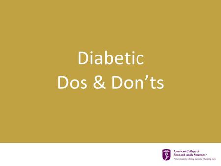 Diabetic Dos & Don’ts. A Look at Diabetes  What is diabetes?  Why is it critical to take care of your feet?