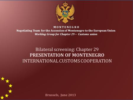 1 M O N T E N E G R O Negotiating Team for the Accession of Montenegro to the European Union Working Group for Chapter 29 – Customs union Bilateral screening:
