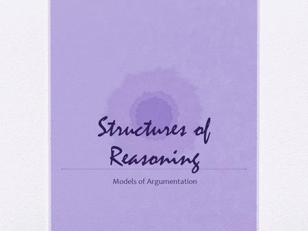 Structures of Reasoning Models of Argumentation. Review Syllogism All syllogisms have 3 parts: Major Premise- Minor Premise Conclusion Categorical Syllogism: