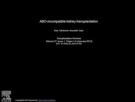 ABO-incompatible kidney transplantation Kota Takahashi, Kazuhide Saito Transplantation Reviews Volume 27, Issue 1, Pages 1-8 (January 2013) DOI: 10.1016/j.trre.2012.07.003.