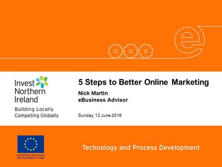 5 Steps to Better Online Marketing Sunday, 12 June 2016 Nick Martin eBusiness Advisor.