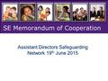 SE Memorandum of Cooperation Assistant Directors Safeguarding Network 19 th June 2015.