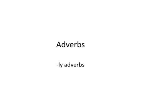 Adverbs -ly adverbs. You can add -ly to a number of adjectives to form adverbs: bad —> badly, loud -> loudly, sudden -> suddenly Sometimes you need to.