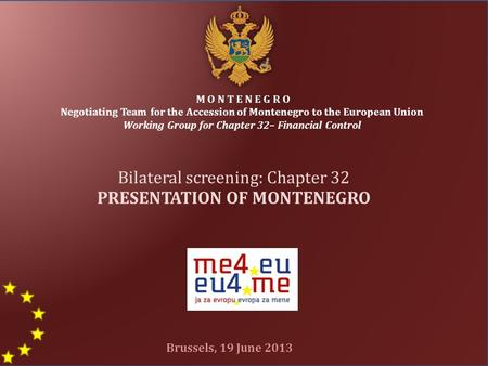 M O N T E N E G R O Negotiating Team for the Accession of Montenegro to the European Union Working Group for Chapter 32– Financial Control Bilateral screening: