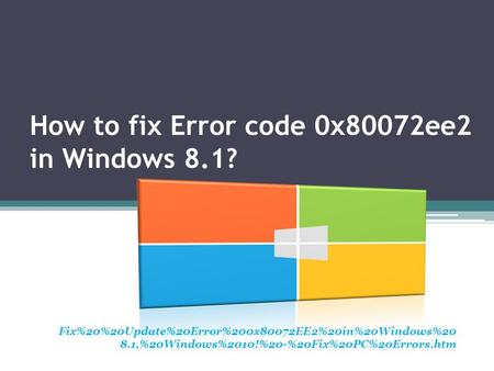 How to fix Error code 0x80072ee2 in Windows 8.1? Fix%20%20Update%20Error%200x80072EE2%20in%20Windows%20 8.1,%20Windows%2010!%20-%20Fix%20PC%20Errors.htm.