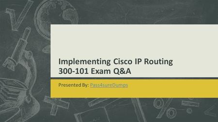 Implementing Cisco IP Routing 300-101 Exam Q&A Presented By: Pass4sureDumpsPass4sureDumps.