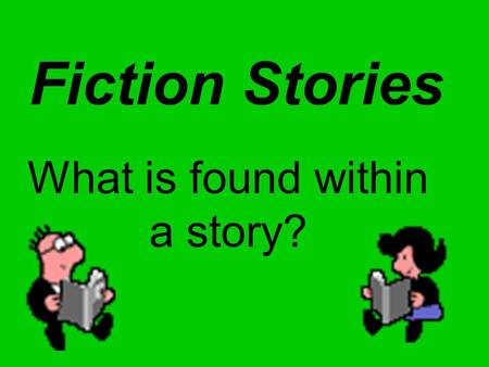 Fiction Stories What is found within a story?. They begin in the author’s imagination and are called FICTION. SHORT STORIES: Usually revolves around a.