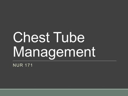 Chest Tube Management NUR 171. Objectives 1.Describe anatomy & physiology of the chest relating to chest drainage 2.Describe conditions requiring pleural.