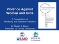 Violence Against Women and Girls A Compendium of Monitoring and Evaluation Indicators By Shelah S. Bloom Presented by: Anupa Deshpande.