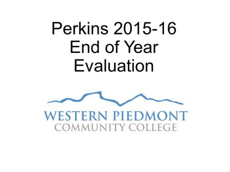 Perkins 2015-16 End of Year Evaluation. Perkins funding made a difference at our college by: Purchasing equipment for CTE programs. Building stronger.