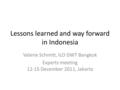 Lessons learned and way forward in Indonesia Valerie Schmitt, ILO DWT Bangkok Experts meeting 12-15 December 2011, Jakarta.