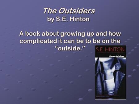 The Outsiders by S.E. Hinton A book about growing up and how complicated it can be to be on the “outside.”