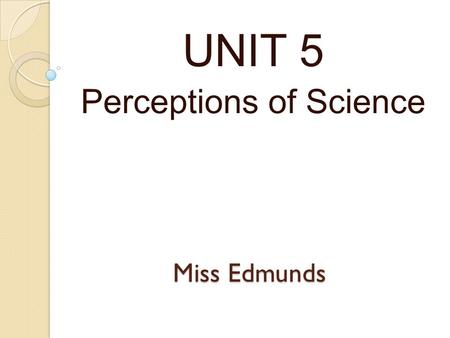 UNIT 5 Perceptions of Science