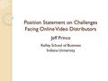 Position Statement on Challenges Facing Online Video Distributors Jeff Prince Kelley School of Business Indiana University.