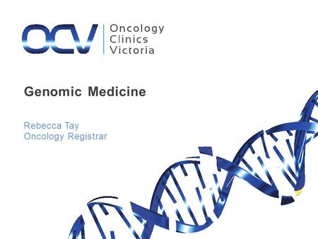 Genomic Medicine Rebecca Tay Oncology Registrar. What is Genomic Medicine? personalised, precision or stratified medicine.