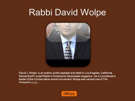 Rabbi David Wolpe David J. Wolpe is an author, public speaker and rabbi in Los Angeles, California. Named the #1 pulpit Rabbi in America by Newsweek magazine,