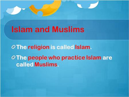 Islam and Muslims The religion is called Islam. The people who practice Islam are called Muslims.