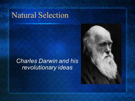 Natural Selection Charles Darwin and his revolutionary ideas.