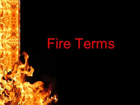 Fire Terms. AFFF Foam A fire fighting foam known as aqueous film forming foam Forms a layer of film between the fuel and the oxygen causing the fire.