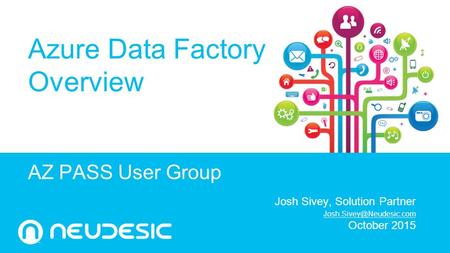 AZ PASS User Group Azure Data Factory Overview Josh Sivey, Solution Partner October 2015 1.