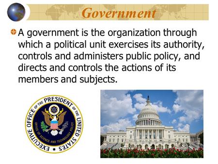 Government A government is the organization through which a political unit exercises its authority, controls and administers public policy, and directs.