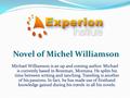 Novel of Michel Williamson Michael Williamson is an up and coming author. Michael is currently based in Bozeman, Montana. He splits his time between writing.