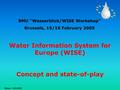 Status: 14.02.2005 Water Information System for Europe (WISE) Concept and state-of-play BMU “Wasserblick/WISE Workshop” Brussels, 15/16 February 2005.