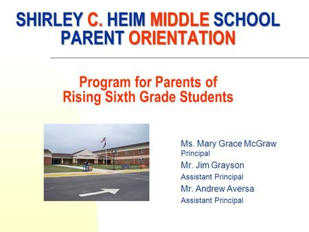 SHIRLEY C. HEIM MIDDLE SCHOOL PARENT ORIENTATION SHIRLEY C. HEIM MIDDLE SCHOOL PARENT ORIENTATION Program for Parents of Rising Sixth Grade Students Ms.