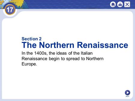 NEXT In the 1400s, the ideas of the Italian Renaissance begin to spread to Northern Europe. Section 2 The Northern Renaissance.