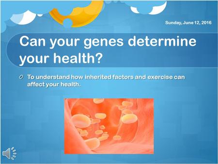 Can your genes determine your health? To understand how inherited factors and exercise can affect your health. Sunday, June 12, 2016.
