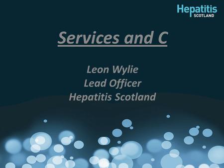Services and C Leon Wylie Lead Officer Hepatitis Scotland.