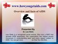 Www.howyougetaids.com Overview and facts of AIDS Presented By Dr. Liza Watts Lisa Watts is a recognized social activist. She runs a NGO that spreads AIDS.