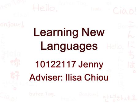Learning New Languages 10122117 Jenny Adviser: Ilisa Chiou.