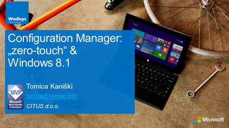 Tomica Kaniški CITUS d.o.o. Configuration Manager: „zero-touch“ & Windows 8.1.